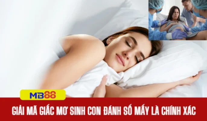 Giải mã giấc mơ sinh con đánh số mấy là chính xác