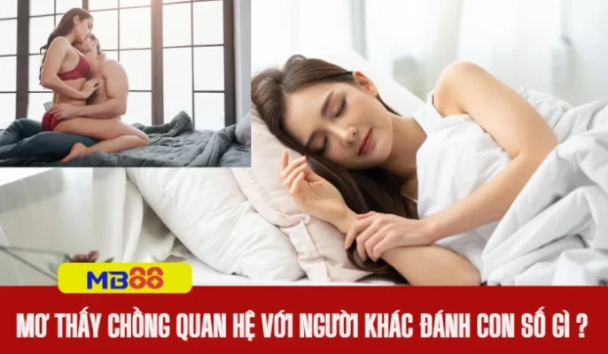 Nằm mơ thấy chồng đang quan hệ với người khác đánh số gì